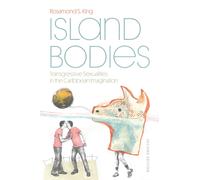 Island Bodies : Transgressive Sexualities in the Caribbean Imagination