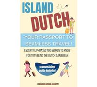 Island Dutch: Your Passport to Seamless Travel: Essential Phrases and Words to Know for Traveling the Dutch Caribbean