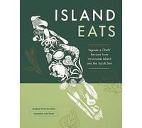 Island Eats: Signature Chefs’ Recipes from Vancouver Island and the Salish Sea