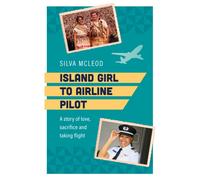 Island Girl to Airline Pilot : A Story of Love, Sacrifice and Taking Flight