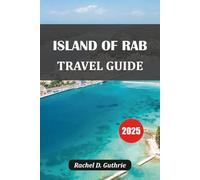 ISLAND OF RAB TRAVEL GUIDE 2025: Beaches, History, Food & Itineraries in Croatia