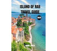 ISLAND OF RAB TRAVEL GUIDE 2025: THE PEARL OF KVARNER BAY