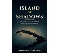 Island of Shadows: America's Cuba Obsession and the Path Forward