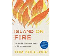 Island on Fire: The Revolt That Ended Slavery in the British Empire