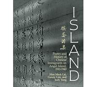 Island: Poetry and History of Chinese Immigrants on Angel Island, 1910-1940