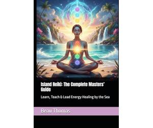 Island Reiki: The Complete Masters’ Guide: Learn, Teach & Lead Energy Healing by the Sea