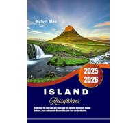 Island Reiseführer 2025-2026: Entdecken Sie das Land aus Feuer und Eis: epische Gletscher, feurige Vulkane, hoch aufragende Wasserfälle, den Tanz der Nordlichter.