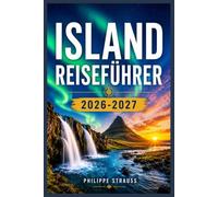 ISLAND REISEFÜHRER 2026-2027: Auf der Ringstraße unterwegs: Ein täglicher Begleiter zu Gletschern, Geysiren und Küstendörfern