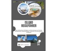 ISLAND REISEFÜHRER 2026: Der ultimative Leitfaden zur Erkundung von Islands Nordlichtern, Wasserfällen, Vulkanen & verborgenen Schätzen