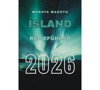 Island Reiseführer 2026: Entdecke das Land aus Feuer und Eis: Wichtige Tipps, Routen und Abenteuer für deine Islandreise (Iceland Travel Guide 2026)
