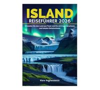 ISLAND REISEFÜHRER 2026: Erkunden Sie das Land aus Feuer und Eis mit Expertenwissen und lokalen Geheimnissen