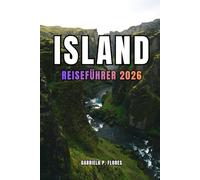 ISLAND REISEFÜHRER 2026: Erkunden Sie die Natur, isländische Traditionen, die lokale Küche, malerische Routen und die wichtigsten Attraktionen im Land aus Feuer und Eis