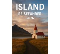 ISLAND REISEFÜHRER 2026: Roadtrips, Outdoor-Abenteuer und lokale Erlebnisse im Land aus Feuer und Eis