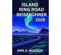 ISLAND RING ROAD REISEFÜHRER 2025: Erkunden Sie das Land aus Feuer und Eis: Ein komplettes Handbuch für Abenteurer!