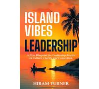 Island Vibes Leadership: A New Blueprint for Leadership Rooted in Culture, Clarity, and Connection