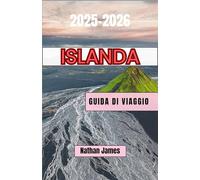 Islanda GUIDA DI VIAGGIO 2025-2026: Alla scoperta dei sentieri nascosti, delle leggende senza tempo e della bellezza selvaggia della terra degli estremi