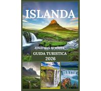 ISLANDA GUIDA TURISTICA 2026: Viaggio tra fuoco e ghiaccio: esplora ghiacciai, vulcani e la magia dell'aurora boreale