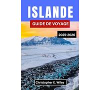 ISLANDE GUIDE DE VOYAGE 2025-2026: « Un voyage à travers la beauté brute de la nature, les mythes intemporels et l'aventure nordique »
