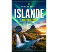ISLANDE GUIDE DE VOYAGE 2026-2027: De Reykjavík aux Hautes Terres avec des itinéraires sur la Route Circulaire, des lagunes glaciaires, des cascades et des sources géothermales.