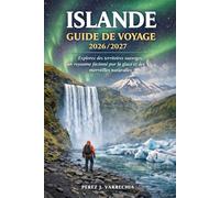 ISLANDE GUIDE DE VOYAGE 2026/2027: Explorez des territoires sauvages, un royaume façonné par la glace et des merveilles naturelles