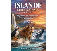 ISLANDE GUIDE DE VOYAGE 2026-2027: Une exploration riche de territoires vierges, de rencontres avec la faune sauvage et de trésors culturels