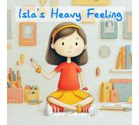 Isla's Heavy Feeling: A Children's Book About Feelings and Emotions: A Social Emotional Learning Picture Book to Help Kids Identify, Understand, and Express Big Feelings