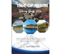 ISLE OF ARRAN HIKING GUIDE 2026: Detailed Route Maps, GPS Coordinates and Elevation Profiles for Major Hike with Goat Fell Mastery, Glen Sannox Scrambles, Weather Hazards and mountain Safety Tips