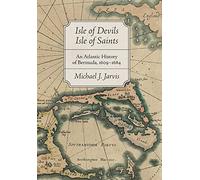 Isle of Devils, Isle of Saints: An Atlantic History of Bermuda, 1609-1684 (Early America: History, Context, Culture)