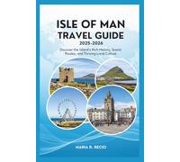 ISLE OF MAN TRAVEL GUIDE 2025-2026: Discover the Island’s Rich History, Scenic Routes, and Thriving Local Culture