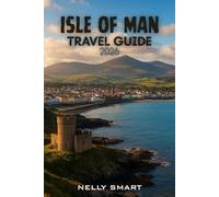 Isle of Man Travel Guide 2026: Unlock the Island’s Best: 30 Adventures, Local Secrets, and Breathtaking Escapes (includes a map)