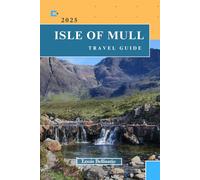 ISLE OF MULL TRAVEL GUIDE: Everything You Need to Know Before You Go “Your Ultimate Travel Companion” (Louis Bellisario Travels and Tours)