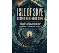 Isle Of Skye Hiking Guidebook 2026: A Complete Guide to Scotland’s Most Dramatic Trails, Hidden Landscapes, Coastal Walks & Unforgettable Adventures ... Hiking Trails & Adventures Guide)