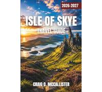 ISLE OF SKYE TRAVELGUIDE 2026-2027: Discover Hiking Trails, Castle Ruins, and Coastal Villages Beneath the Cuillin’s Shadow