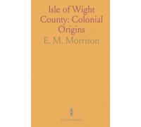 Isle of Wight County: Colonial Origins: A concise history of settlement, land patents, and the 1622 massacre's aftermath