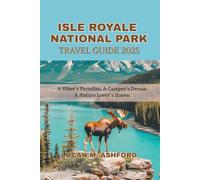 ISLE ROYALE NATIONAL PARK TRAVEL GUIDE 2025: A Hiker’s Paradise, A Camper’s Dream, A Nature Lover’s Haven