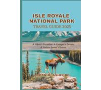 ISLE ROYALE NATIONAL PARK TRAVEL GUIDE 2025: A Hiker’s Paradise, A Camper’s Dream, A Nature Lover’s Haven