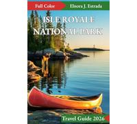 ISLE ROYALE NATIONAL PARK TRAVEL GUIDE 2026: Incredible Places to Visit and Exciting Things to Do in the Remote Wilderness (Estrada's Explorer Guides)