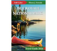 ISLE ROYALE NATIONAL PARK TRAVEL GUIDE 2026: Incredible Places to Visit and Exciting Things to Do in the Remote Wilderness (Estrada's Explorer Guides)
