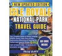 ISLE ROYALE NATIONAL PARK TRAVEL GUIDE: Your Complete Guide to Hiking, Camping, Wildlife, Scenic Trails, Ferry Access, Backcountry Adventures & Planning the Perfect Lake Superior Escape.