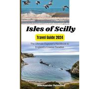 Isles of Scilly Travel Guide 2024: The Ultimate Explorer's Handbook to England's Coastal Paradise. (Travel Guides)