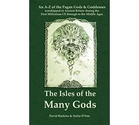 Isles of the Many Gods : An A-Z of the Pagan Gods & Goddesses worshipped in Ancient Britain during the first millenium through to the Middle Ages: A ... Britain During the First Millennium CE