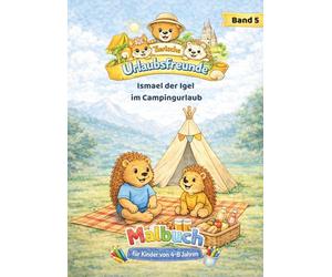 Ismael der Igel im Campingurlaub / Malbuch für Kinder 4-8 Jahre / Urlaub / Camping / Ausmalen: Mitwachsendes Malbuch für Kinder von 4-8 Jahren (Tierische Urlaubsfreunde)