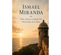 Ismael Miranda: Vida, Música y Legado del Niño Bonito de la Salsa (Leyendas Latinas)
