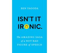 Isn’t It Ironic. : The Amazing Saga of a Not-Bad Figure of Speech