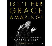 Isn't Her Grace Amazing!: The Women Who Changed Gospel Music