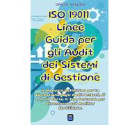 ISO 19011 - Linee Guida per gli Audit dei Sistemi di Gestione: Il Manuale Definitivo per la Conduzione degli Audit Interni, di I, II e III Parte. Il ... (Norme ISO sui Sistemi di Gestione e Audit)