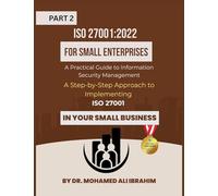 ISO 27001: 2022 for Small Enterprises: A Step-by-Step Approach to Implementing ISO 27001 in Your Small Business