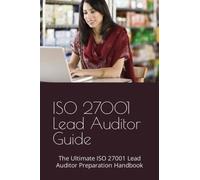 ISO 27001 Lead Auditor - Study Guide: Achieving Excellence in Information Security: The Ultimate ISO 27001 Lead Auditor Preparation Handbook