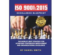 ISO 9001:2015 Excellence Blueprint: The World’s Best Strategy for Achieving Continuous Improvement and Organizational Excellence (ISO 9001 STANDARDS BOOKS AND KITS)