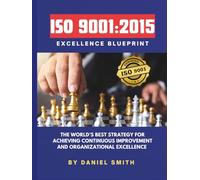 ISO 9001:2015 Excellence Blueprint: The World’s Best Strategy for Achieving Continuous Improvement and Organizational Excellence (ISO 9001 STANDARDS BOOKS AND KITS)
